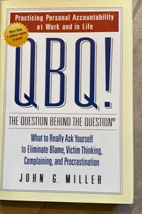 QBQ! : the Question Behind the Question