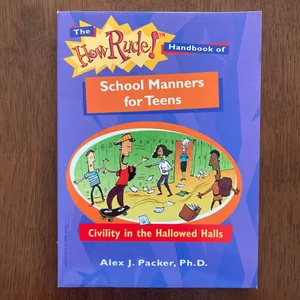 The How Rude! Handbook of School Manners for Teens