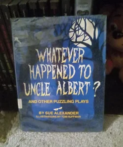 Whatever Happened to Uncle Albert? And Other Puzzling Plays