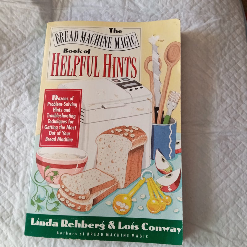 The Bread Machine Magic Book of Helpful Hints