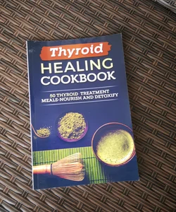 Thyroid Healing Cookbook: 50 Thyroid Treatment Meals-Nourish and Detoxify