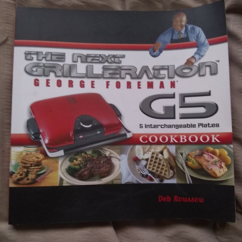 The George Foreman Next Grilleration G5 Cookbook