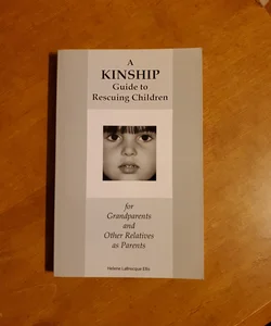A Kinship Guide to Rescuing Children for Grandparents and Other Relatives as Parents