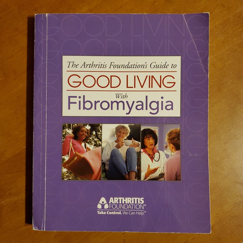 The Arthritis Foundation's Guide to Good Living with Fibromyalgia