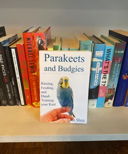 Parakeets and Budgies - Raising, Feeding, and Hand-Training Your Keet