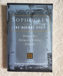 Sophocles, the Oedipus Cycle : Oedipus Rex, Oedipus at Colonus, & Antigone