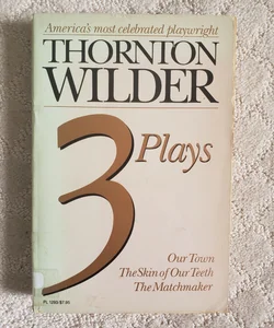 Three Plays : Our Town, The Skin of Our Teeth, & The Matchmaker 