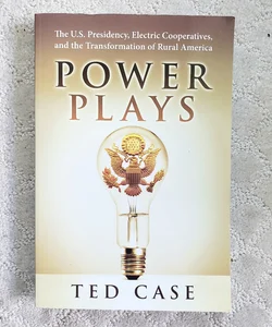 Power Plays : The U.S Presidency, Electric Cooperatives, and the Transformation of Rural America