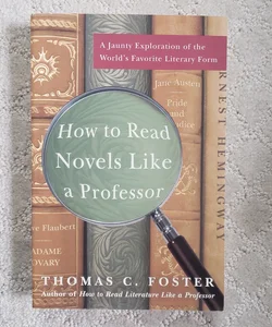 How to Read Novels Like a Professor : a Jaunty Exploration of the World's Favorite Literary Form
