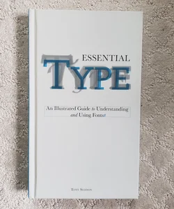 Essential Type : An Illustrated Guide to Understanding and Using Fonts