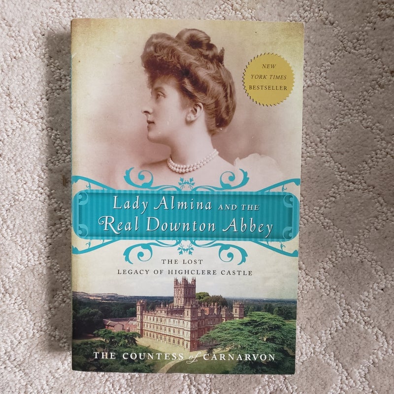 Lady Almina and the Real Downton Abbey : The Lost Legacy of Highclere Castle