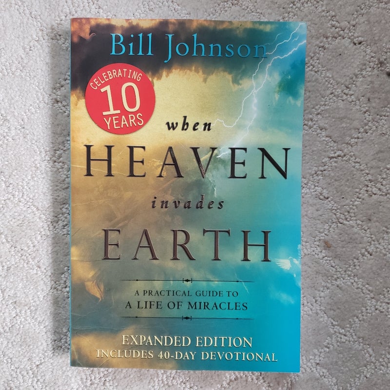 When Heaven Invades Earth : A Practical Guide to a Life of Miracles (Expanded Edition Includes 40-Day Devotional)