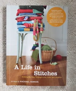 A Life in Stitches : Knitting My Way Through Love, Loss, and Laughter