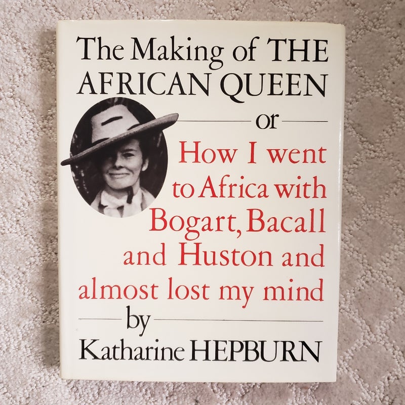 The Making of "The African Queen": or How I Went to Africa with Bogart, Bacall and Almost Lost My Life (1st Edition)