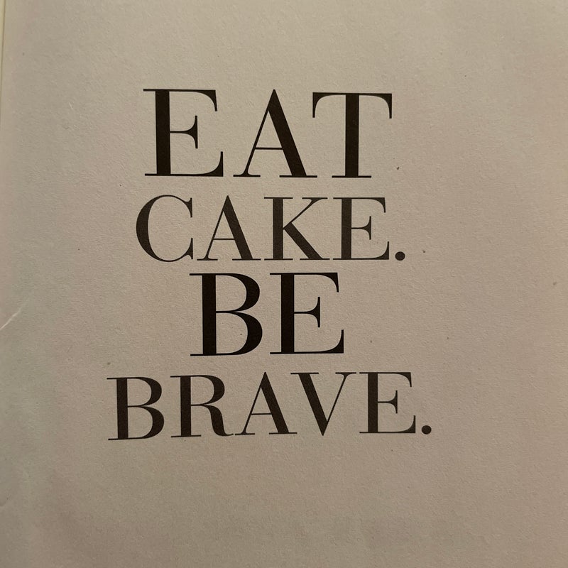 Eat Cake. Be Brave