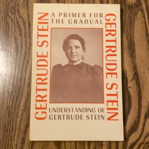 A Primer for the Gradual Understanding of Gertrude Stein