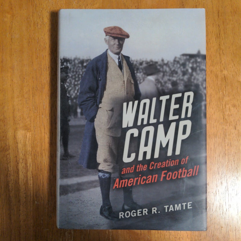 Walter Camp and the Creation of American Football