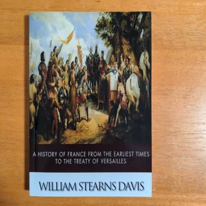 A History of France from the Earliest Times to the Treaty of Versailles