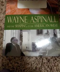 Wayne Aspinall and the Shaping of the American West