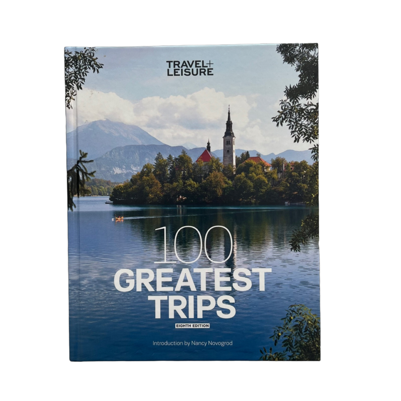 Travel + Leisure 100 Greatest Trips, 8th Edition