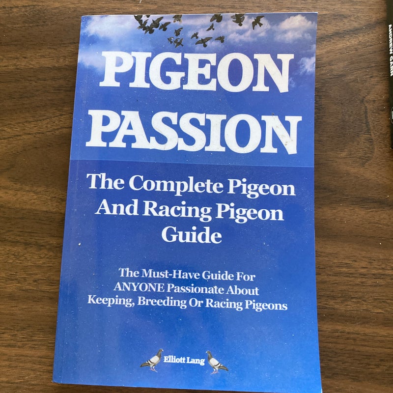 Pigeon Passion. the Complete Pigeon and Racing Pigeon Guide