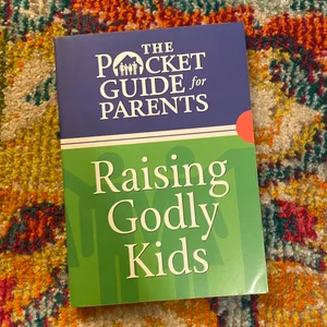 The Pocket Guide for Parents: Raising Godly Kids