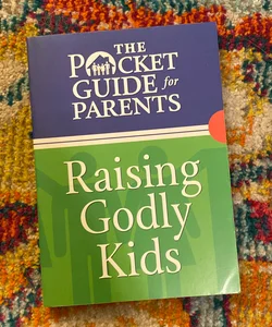 The Pocket Guide for Parents: Raising Godly Kids