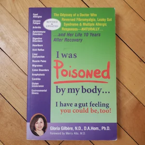 I Was Poisoned by My Body--I Have a Gut Feeling You Could Be, Too!