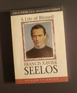 A Life of Blessed Francis Xavier Seelos, Redemptorist