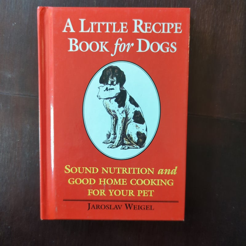 What Dogs Do/ A Little Recipe Book For Dogs