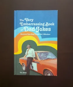 The Very Embarrassing Book of Dad Jokes