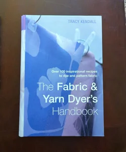 The Fabric and Yarn Dyer's Handbook
