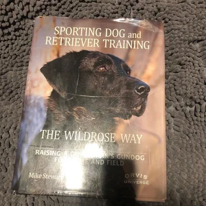 Sporting Dog and Retriever Training: the Wildrose Way