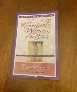 The Remarkable Women of the Bible Growth and Study Guide