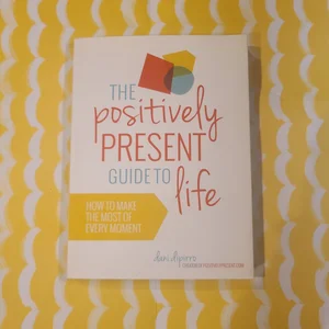 The Positively Present Guide to Life