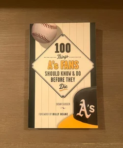 100 Things a's Fans Should Know & Do Before They Die