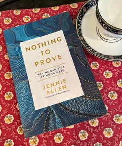 Nothing to Prove: Why We Can Stop Trying So Hard by Jennie Allen, Paperback