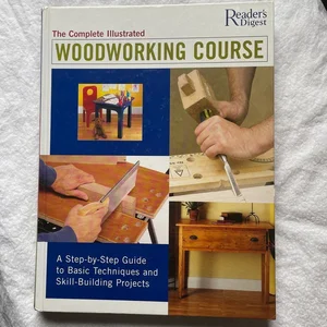 The Complete Illustrated Woodworking Course