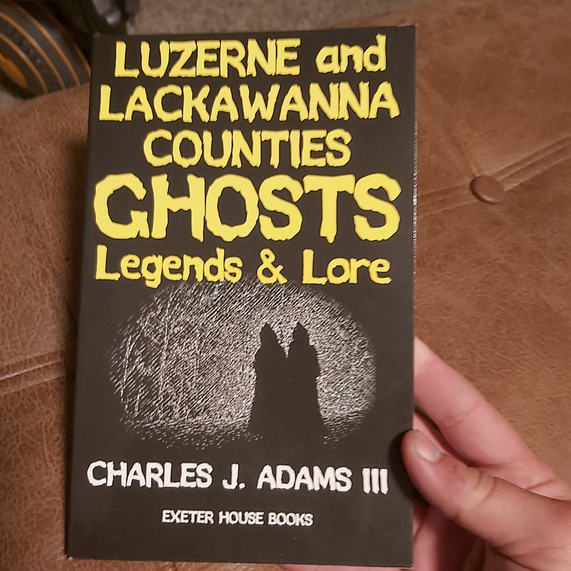 Luzerne and Lackawanna Counties Ghosts, Legends and Lore