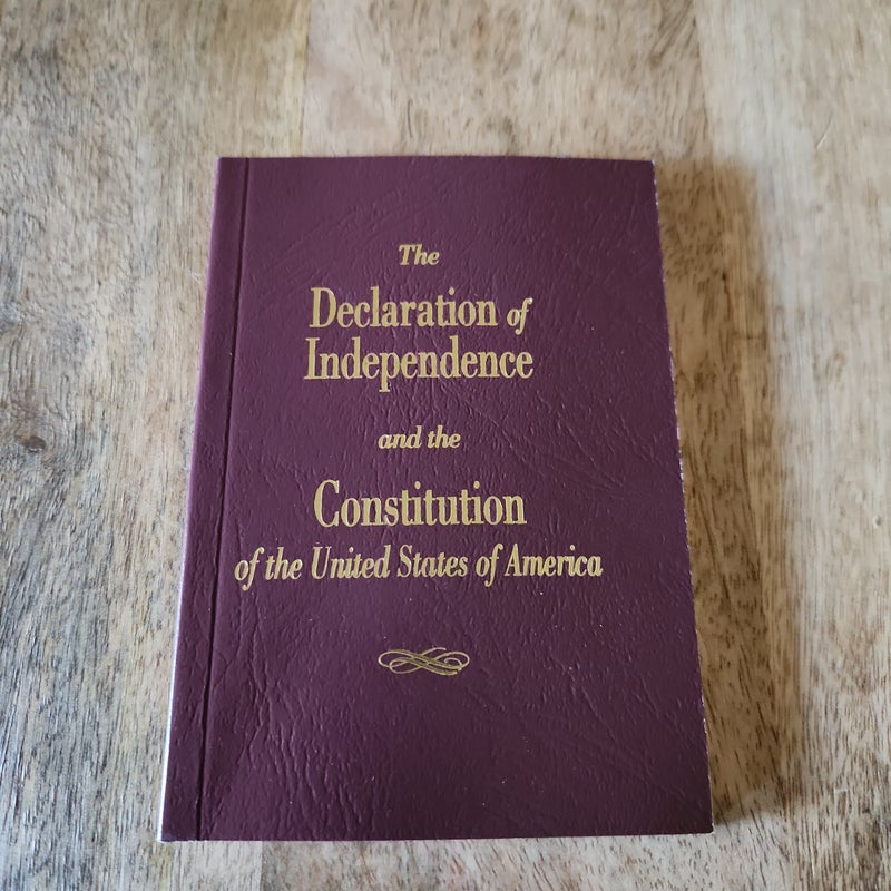 The Declaration of Independence and the Constitution of the United States of America 