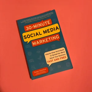 30-Minute Social Media Marketing: Step-By-step Techniques to Spread the Word about Your Business