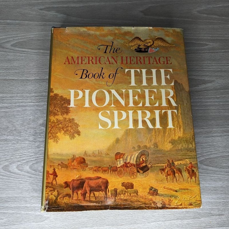 The American Heritage Book of the Pioneer Spirit 