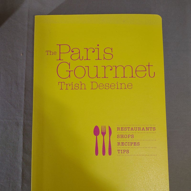 The Paris Gourmet: Restaurants, Shops, Recipes, Tips