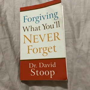 Forgiving What You'll Never Forget