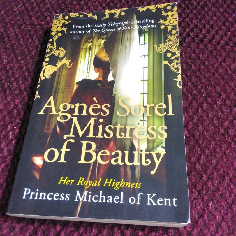 Agnès Sorel: Mistress of Beauty by H. R. H. Princess Michael of Kent