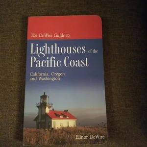 The Dewire Guide to Lighthouses of the Pacific Coast