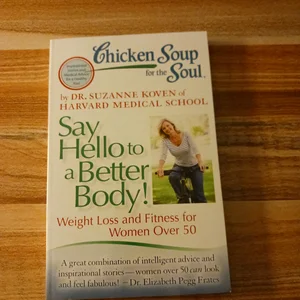 Chicken Soup for the Soul: Say Hello to a Better Body!