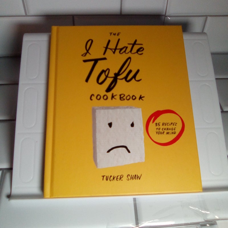 The I Hate Tofu Cookbook