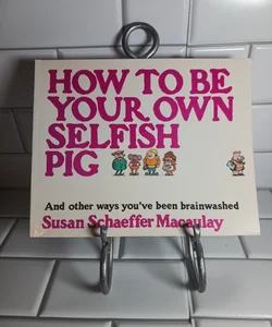 How To Be Your Own Selfish Pig