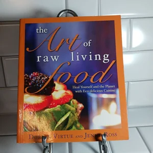 The Art of Raw Living Food: Heal Yourself and the Planet With